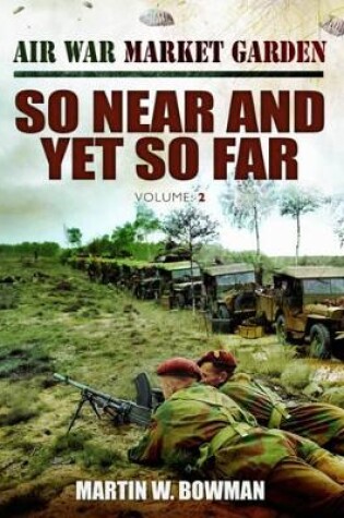 Cover of Air War Market Garden Volume 2: So Near and Yet So Far