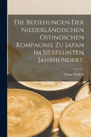 Cover of Die Beziehungen der Niederländischen Ostindschen Kompagnie zu Japan im siebzehnten Jahrhundert.