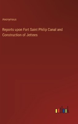 Book cover for Reports upon Fort Saint Philip Canal and Construction of Jettees