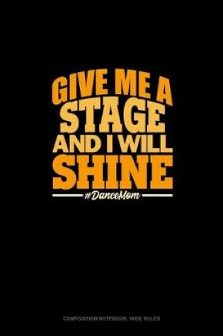 Cover of Give Me A Stage And I Will Shine #DanceMom