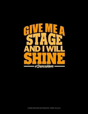 Cover of Give Me A Stage And I Will Shine #DanceMom