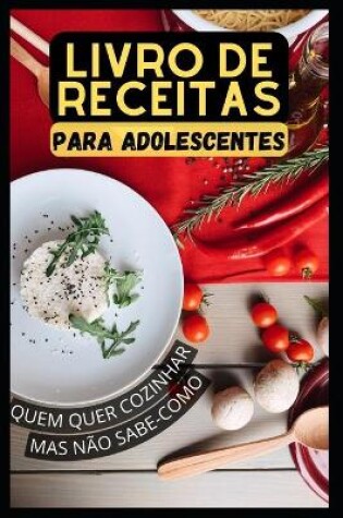 Cover of Um livro de receitas para adolescentes que querem cozinhar, mas n�o sabem como