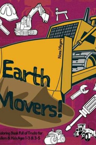 Cover of Earth Movers! a Coloring Book Full of Trucks for Toddlers & Kids Ages 1-3 & 3-5