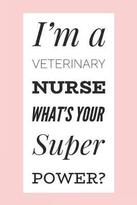 Book cover for I'm A Veterinary Nurse What's Your Super Power?