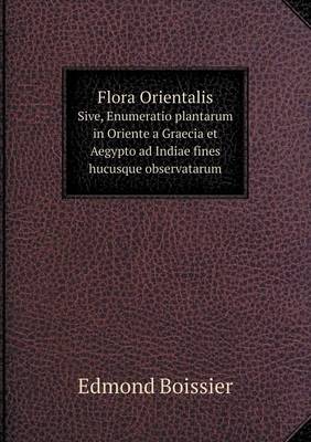 Book cover for Flora Orientalis Sive, Enumeratio plantarum in Oriente a Graecia et Aegypto ad Indiae fines hucusque observatarum