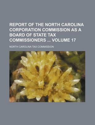 Book cover for Report of the North Carolina Corporation Commission as a Board of State Tax Commissioners Volume 17