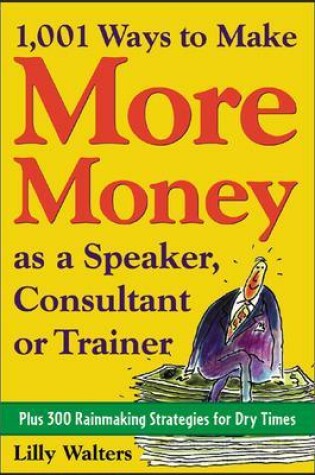 Cover of 1,001 Ways to Make More Money as a Speaker, Consultant or Trainer: Plus 300 Rainmaking Strategies for Dry Times