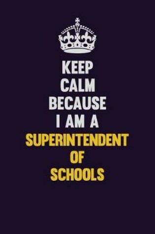 Cover of Keep Calm Because I Am A Superintendent of Schools