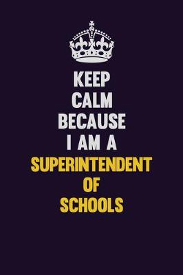 Book cover for Keep Calm Because I Am A Superintendent of Schools