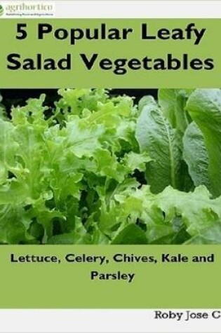 Cover of 5 Popular Leafy Salad Vegetables: Lettuce, Celery, Chives, Kale and Parsley