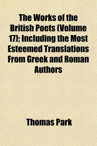 Cover of The Works of the British Poets (Volume 17); Including the Most Esteemed Translations from Greek and Roman Authors