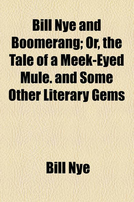 Book cover for Bill Nye and Boomerang; Or, the Tale of a Meek-Eyed Mule. and Some Other Literary Gems