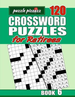 Cover of Puzzle Pizzazz 120 Crossword Puzzles for Retirees Book 6