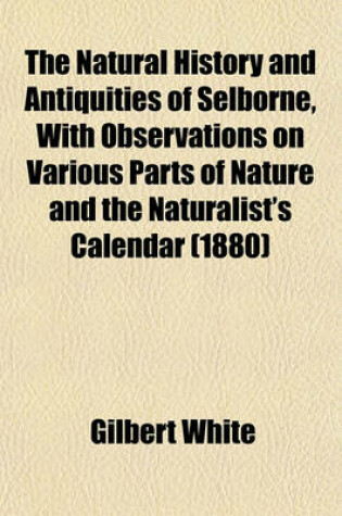 Cover of The Natural History and Antiquities of Selborne, with Observations on Various Parts of Nature and the Naturalist's Calendar (1880)