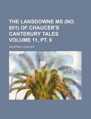 Book cover for The Lansdowne MS (No. 851) of Chaucer's Canterury Tales Volume 11, PT. 6