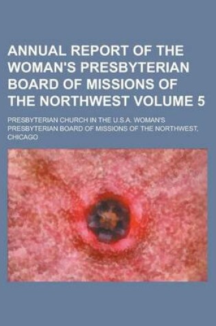 Cover of Annual Report of the Woman's Presbyterian Board of Missions of the Northwest Volume 5