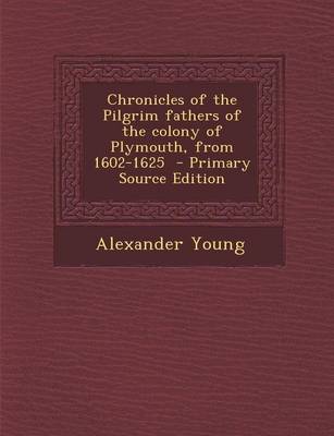 Book cover for Chronicles of the Pilgrim Fathers of the Colony of Plymouth, from 1602-1625 - Primary Source Edition