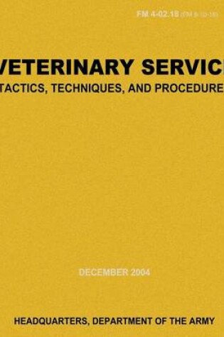 Cover of Veterinary Service Tactics, Techniques, and Procedures (FM 4-02.18)