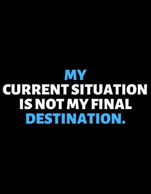 Book cover for My Current Situation Is Not My Final Destination