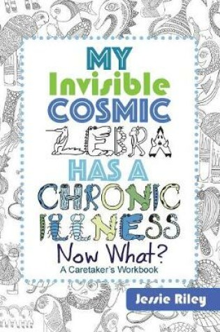 Cover of My Invisible Cosmic Zebra Has a Chronic Illness - Now What?
