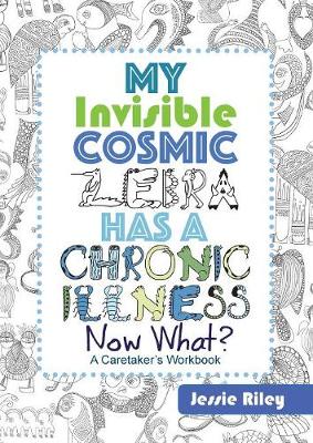 Book cover for My Invisible Cosmic Zebra Has a Chronic Illness - Now What?