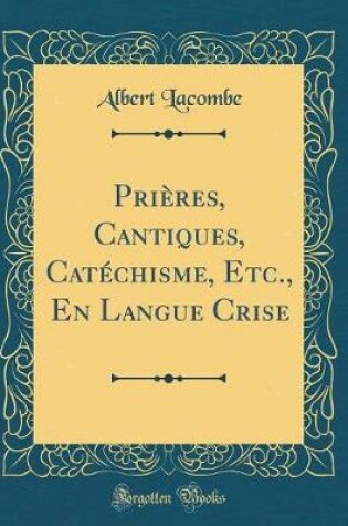 Cover of Prières, Cantiques, Catéchisme, Etc., En Langue Crise (Classic Reprint)