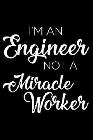 Cover of I'm an Engineer Not a Miracle Worker