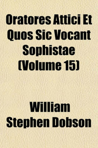 Cover of Oratores Attici Et Quos Sic Vocant Sophistae (Volume 15)