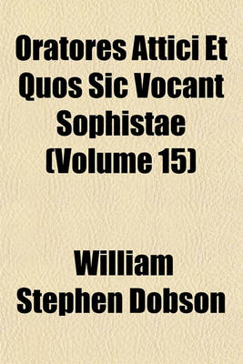 Book cover for Oratores Attici Et Quos Sic Vocant Sophistae (Volume 15)