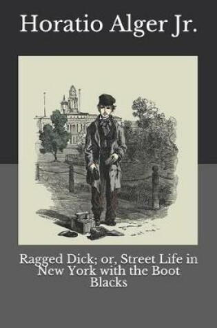 Cover of Ragged Dick; or, Street Life in New York with the Boot Blacks
