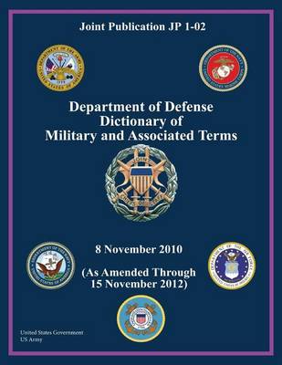 Book cover for Joint Publication JP 1-02 Department of Defense Dictionary of Military and Associated Terms 8 November 2010 (As Amended Through 15 November 2012)