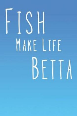 Cover of Fish Make Life Betta