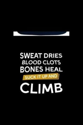 Cover of Sweat Dries Blood Clots Bones Heal Suck It Up And Climb