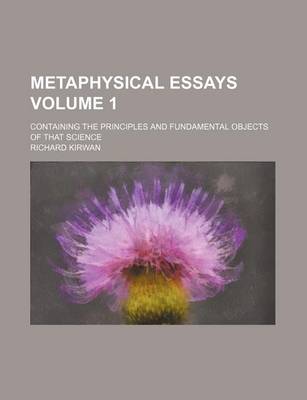 Book cover for Metaphysical Essays Volume 1; Containing the Principles and Fundamental Objects of That Science