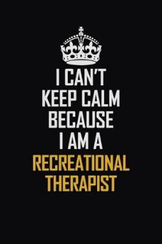 Cover of I Can't Keep Calm Because I Am A Recreational Therapist