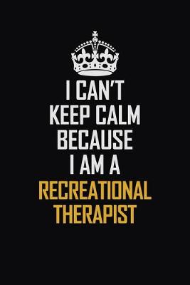 Book cover for I Can't Keep Calm Because I Am A Recreational Therapist