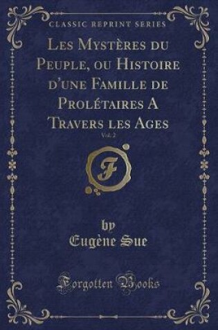 Cover of Les Mystères Du Peuple, Ou Histoire d'Une Famille de Prolétaires a Travers Les Ages, Vol. 2 (Classic Reprint)