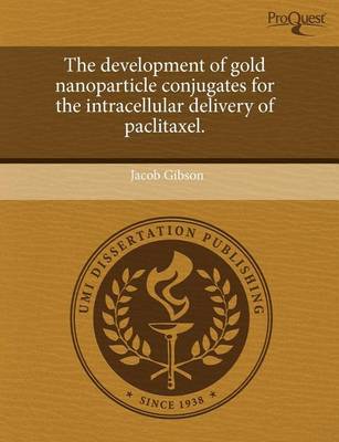 Book cover for The Development of Gold Nanoparticle Conjugates for the Intracellular Delivery of Paclitaxel