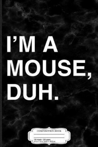 Cover of I'm a Mouse Duh Composition Notebook