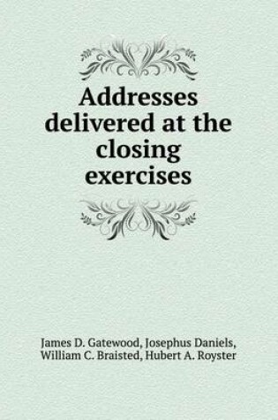 Cover of Addresses delivered at the closing exercises