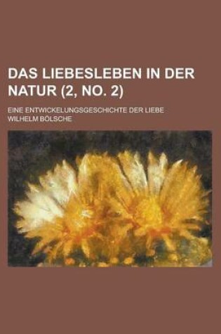 Cover of Das Liebesleben in Der Natur; Eine Entwickelungsgeschichte Der Liebe (2, No. 2 )