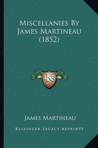 Cover of Miscellanies by James Martineau (1852) Miscellanies by James Martineau (1852)