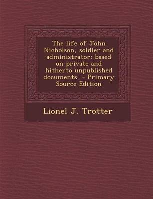 Book cover for The Life of John Nicholson, Soldier and Administrator; Based on Private and Hitherto Unpublished Documents - Primary Source Edition