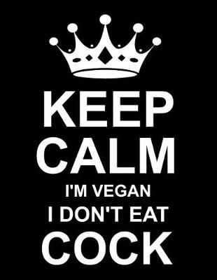 Book cover for Keep Calm I'm Vegan I Don't Eat Cock