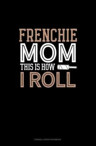 Cover of Frenchie Mom This Is How I Roll