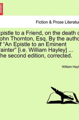 Cover of Epistle to a Friend, on the Death of John Thornton, Esq. by the Author of an Epistle to an Eminent Painter [i.E. William Hayley] ... the Second Edition, Corrected.