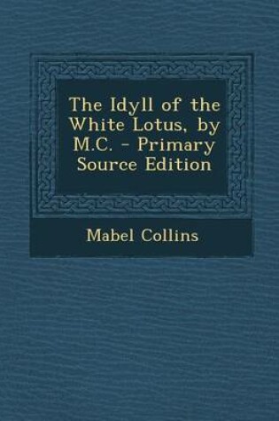 Cover of The Idyll of the White Lotus, by M.C. - Primary Source Edition