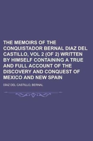 Cover of The Memoirs of the Conquistador Bernal Diaz del Castillo, Vol 2 (of 2) Written by Himself Containing a True and Full Account of the Discovery