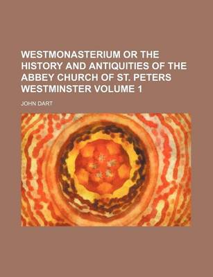 Book cover for Westmonasterium or the History and Antiquities of the Abbey Church of St. Peters Westminster Volume 1