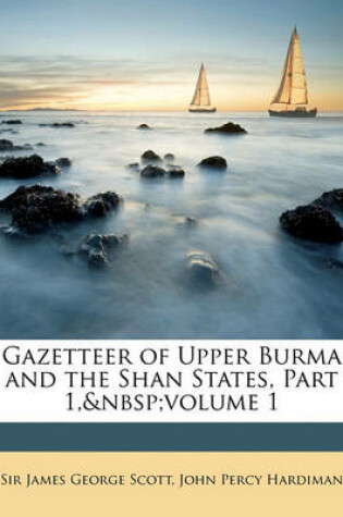 Cover of Gazetteer of Upper Burma and the Shan States, Part 1, Volume 1